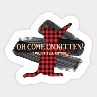 Letterkenny - Come on Kitten I wont tell anyone Sticker